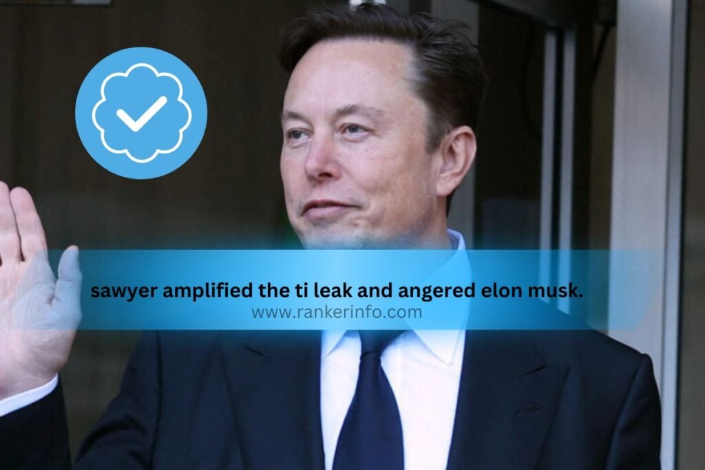 sawyer amplified the ti leak and angered elon musk.