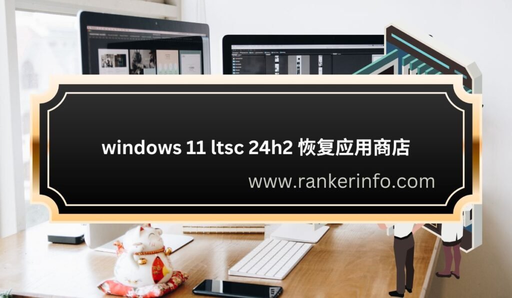 windows 11 ltsc 24h2 恢复应用商店